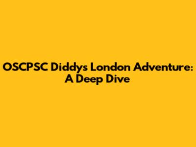 OSCPSC Diddy's London Adventure: A Deep Dive