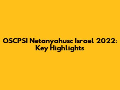 OSCPSI Netanyahusc Israel 2022: Key Highlights