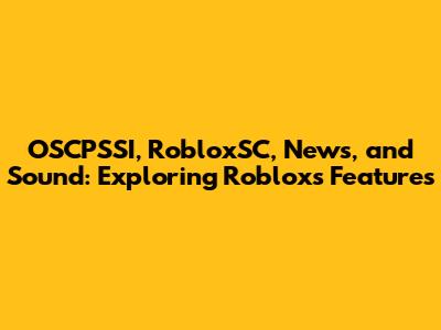 OSCPSSI, RobloxSC, News, and Sound: Exploring Roblox's Features