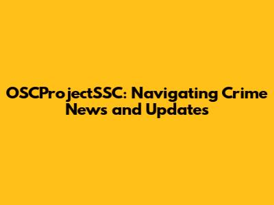 OSCProjectSSC: Navigating Crime News and Updates