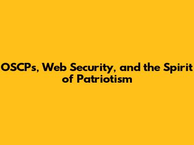 OSCPs, Web Security, and the Spirit of Patriotism