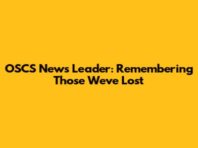 OSCS News Leader: Remembering Those We've Lost