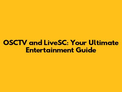 OSCTV and LiveSC: Your Ultimate Entertainment Guide