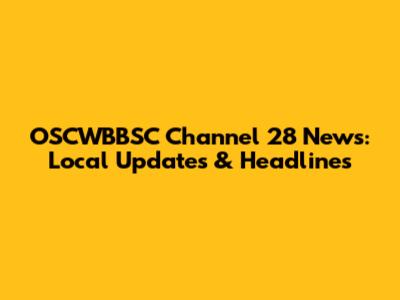 OSCWBBSC Channel 28 News: Local Updates & Headlines