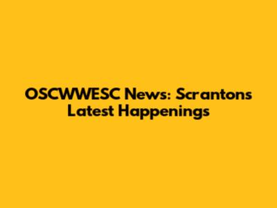 OSCWWESC News: Scranton's Latest Happenings