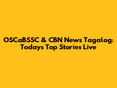 OSCaBSSC & CBN News Tagalog: Today's Top Stories Live