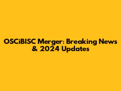 OSCiBISC Merger: Breaking News & 2024 Updates