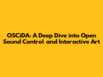 OSCiDA: A Deep Dive into Open Sound Control and Interactive Art