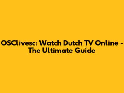 OSClivesc: Watch Dutch TV Online - The Ultimate Guide
