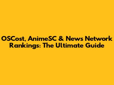 OSCost, AnimeSC & News Network Rankings: The Ultimate Guide