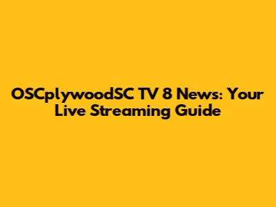 OSCplywoodSC TV 8 News: Your Live Streaming Guide
