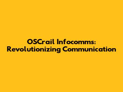 OSCrail Infocomms: Revolutionizing Communication