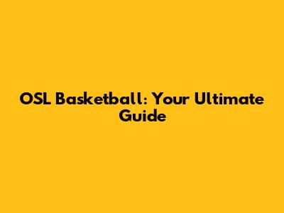 OSL Basketball: Your Ultimate Guide