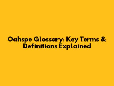 Oahspe Glossary: Key Terms & Definitions Explained