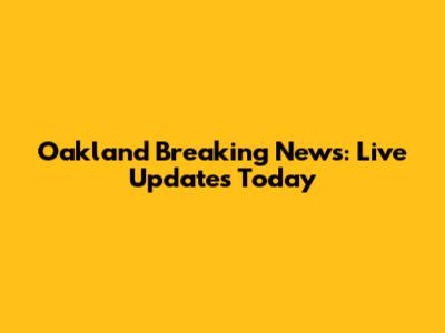 Oakland Breaking News: Live Updates Today