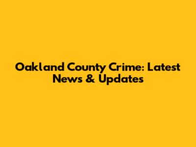 Oakland County Crime: Latest News & Updates