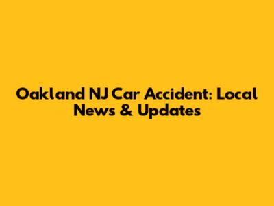 Oakland NJ Car Accident: Local News & Updates