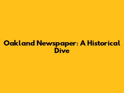 Oakland Newspaper: A Historical Dive
