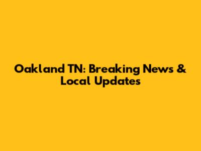 Oakland TN: Breaking News & Local Updates