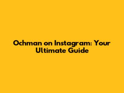 Ochman on Instagram: Your Ultimate Guide