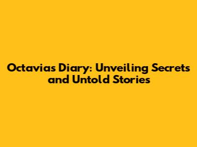 Octavia's Diary: Unveiling Secrets and Untold Stories