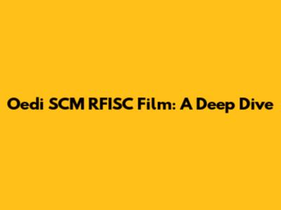 Oedi SCM RFISC Film: A Deep Dive