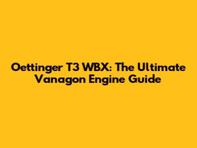 Oettinger T3 WBX: The Ultimate Vanagon Engine Guide