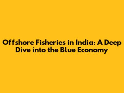 Offshore Fisheries in India: A Deep Dive into the Blue Economy