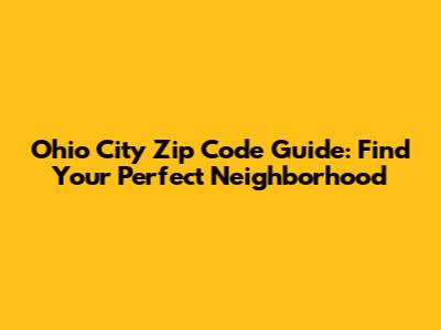 Ohio City Zip Code Guide: Find Your Perfect Neighborhood