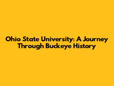 Ohio State University: A Journey Through Buckeye History