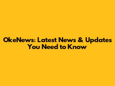 OkeNews: Latest News & Updates You Need to Know