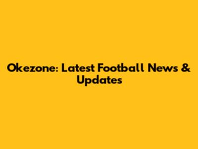 Okezone: Latest Football News & Updates
