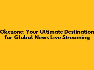 Okezone: Your Ultimate Destination for Global News Live Streaming
