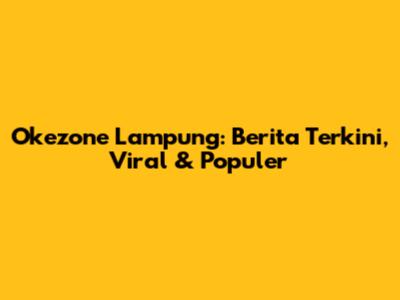 Okezone Lampung: Berita Terkini, Viral & Populer