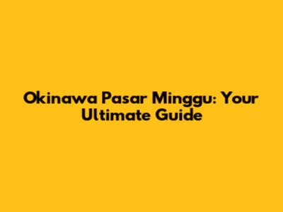 Okinawa Pasar Minggu: Your Ultimate Guide