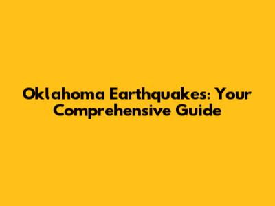 Oklahoma Earthquakes: Your Comprehensive Guide