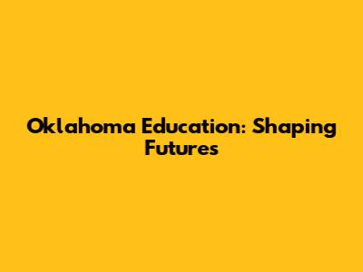 Oklahoma Education: Shaping Futures