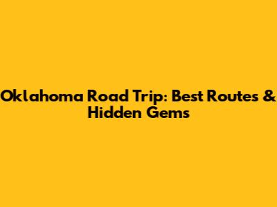 Oklahoma Road Trip: Best Routes & Hidden Gems