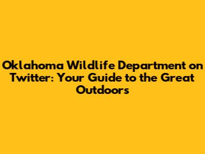 Oklahoma Wildlife Department on Twitter: Your Guide to the Great Outdoors