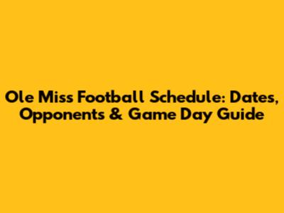 Ole Miss Football Schedule: Dates, Opponents & Game Day Guide