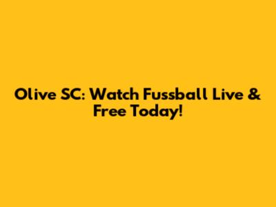 Olive SC: Watch Fussball Live & Free Today!