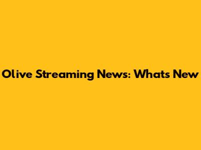 Olive Streaming News: What's New