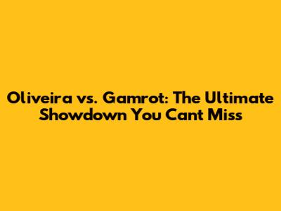 Oliveira vs. Gamrot: The Ultimate Showdown You Can't Miss