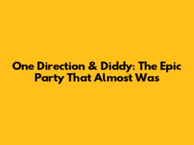 One Direction & Diddy: The Epic Party That Almost Was