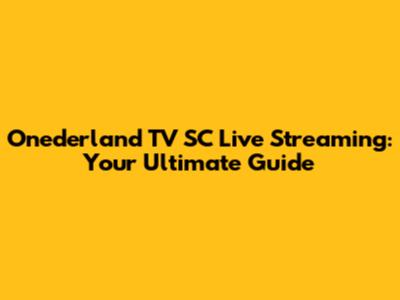 Onederland TV SC Live Streaming: Your Ultimate Guide