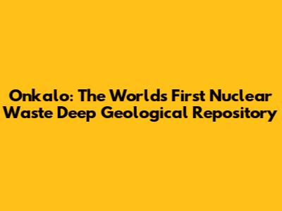Onkalo: The World's First Nuclear Waste Deep Geological Repository