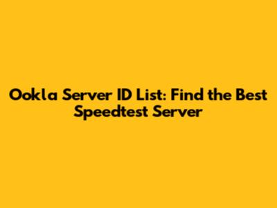 Ookla Server ID List: Find the Best Speedtest Server