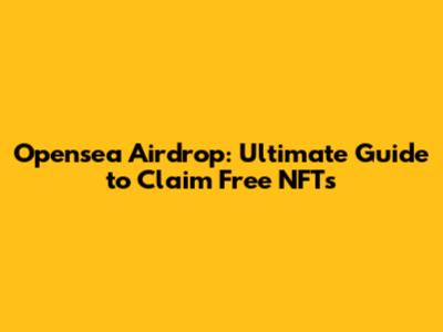 Opensea Airdrop: Ultimate Guide to Claim Free NFTs