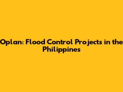Oplan: Flood Control Projects in the Philippines