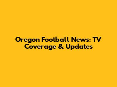 Oregon Football News: TV Coverage & Updates